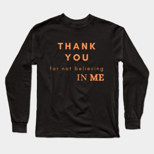 Thank you for not believing in me Long Sleeve T-Shirt
